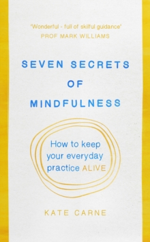 Seven Secrets of Mindfulness : How to Keep Your Everyday Practice Alive, Paperback Book Seven Secrets of Mindfulness : How to Keep Your Everyday Practice Alive, Paperback Book