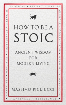 How To Be A Stoic : Ancient Wisdom for Modern Living, Paperback / softback Book How To Be A Stoic : Ancient Wisdom for Modern Living, Paperback / softback Book