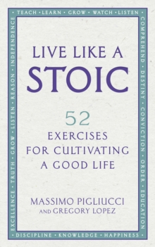 Live Like A Stoic : 52 Exercises for Cultivating a Good Life, Paperback / softback Book Live Like A Stoic : 52 Exercises for Cultivating a Good Life, Paperback / softback Book