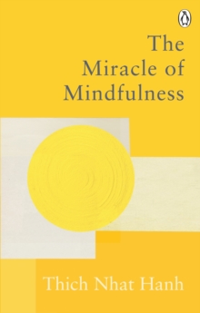 The Miracle Of Mindfulness : The Classic Guide to Meditation by the World's Most Revered Master, Paperback / softback Book The Miracle Of Mindfulness : The Classic Guide to Meditation by the World's Most Revered Master, Paperback / softback Book