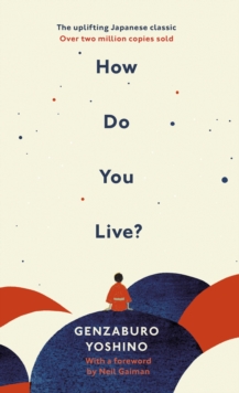 How Do You Live? : The uplifting Japanese classic that has enchanted millions, Hardback Book How Do You Live? : The uplifting Japanese classic that has enchanted millions, Hardback Book