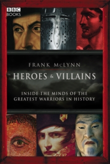 Heroes & Villains : Inside the minds of the greatest warriors in history, Hardback Book Heroes & Villains : Inside the minds of the greatest warriors in history, Hardback Book