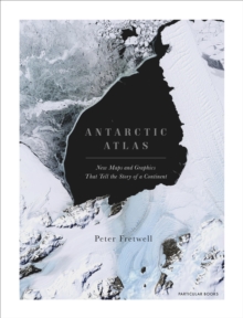 Antarctic Atlas : New Maps and Graphics That Tell the Story of A Continent, Hardback Book Antarctic Atlas : New Maps and Graphics That Tell the Story of A Continent, Hardback Book