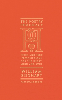 The Poetry Pharmacy : Tried-and-True Prescriptions for the Heart, Mind and Soul, Hardback Book The Poetry Pharmacy : Tried-and-True Prescriptions for the Heart, Mind and Soul, Hardback Book