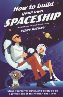 How to Build Your Own Spaceship : The Science of Personal Space Travel, Paperback Book How to Build Your Own Spaceship : The Science of Personal Space Travel, Paperback Book