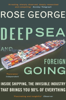 Deep Sea and Foreign Going : Inside Shipping, the Invisible Industry that Brings You 90% of Everything, Paperback / softback Book Deep Sea and Foreign Going : Inside Shipping, the Invisible Industry that Brings You 90% of Everything, Paperback / softback Book
