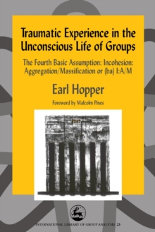 Traumatic Experience in the Unconscious Life of Groups : The Fourth Basic Assumption: Incohesion: Aggregation/Massification or (ba) I:A/M