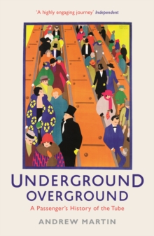 Underground, Overground : A Passenger's History of the Tube, Paperback / softback Book Underground, Overground : A Passenger's History of the Tube, Paperback / softback Book