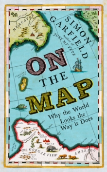On the Map : Why the World Looks the Way it Does, Hardback Book On the Map : Why the World Looks the Way it Does, Hardback Book