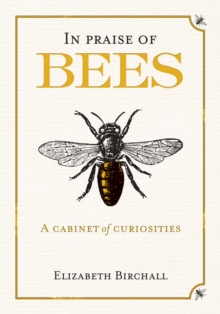 In Praise of Bees : A Cabinet of Curiosities, Hardback Book In Praise of Bees : A Cabinet of Curiosities, Hardback Book