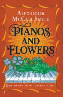 Pianos and Flowers : Brief Encounters of the Romantic Kind, Hardback Book Pianos and Flowers : Brief Encounters of the Romantic Kind, Hardback Book