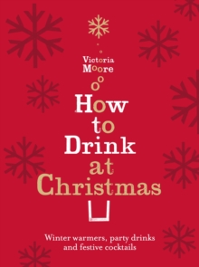 How to Drink at Christmas : Winter Warmers, Party Drinks and Festive Cocktails, Hardback Book How to Drink at Christmas : Winter Warmers, Party Drinks and Festive Cocktails, Hardback Book