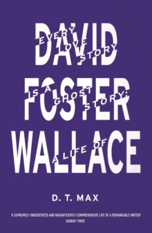 Every Love Story is a Ghost Story : A Life of David Foster Wallace, Paperback Book Every Love Story is a Ghost Story : A Life of David Foster Wallace, Paperback Book
