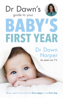 Dr Dawn's Guide to Your Baby's First Year : All you need to know from the first nappy to the first step, Paperback Book Dr Dawn's Guide to Your Baby's First Year : All you need to know from the first nappy to the first step, Paperback Book