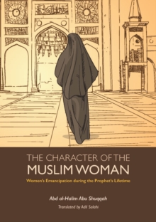 The Character of the Muslim Woman : Women's Emancipation during the Prophet's Lifetime