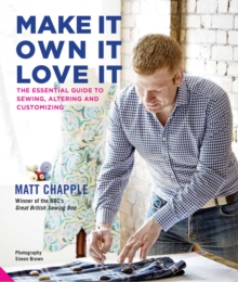 Make it, Own it, Love it : The Essential Guide to Sewing, Altering and Customizing, Hardback Book Make it, Own it, Love it : The Essential Guide to Sewing, Altering and Customizing, Hardback Book