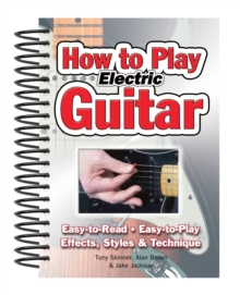 How To Play Electric Guitar : Easy to Read, Easy to Play; Effects, Styles & Technique, Spiral bound Book How To Play Electric Guitar : Easy to Read, Easy to Play; Effects, Styles & Technique, Spiral bound Book