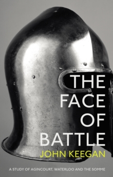 The Face Of Battle : A Study of Agincourt, Waterloo and the Somme, Paperback Book The Face Of Battle : A Study of Agincourt, Waterloo and the Somme, Paperback Book