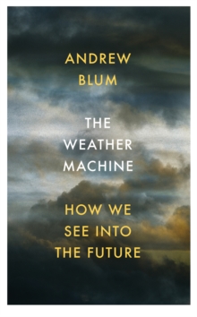 The Weather Machine : How We See Into the Future, Hardback Book The Weather Machine : How We See Into the Future, Hardback Book