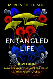 Entangled Life : How Fungi Make Our Worlds, Change Our Minds and Shape Our Futures, Hardback Book Entangled Life : How Fungi Make Our Worlds, Change Our Minds and Shape Our Futures, Hardback Book