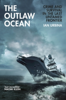 The Outlaw Ocean : Crime and Survival in the Last Untamed Frontier, Hardback Book The Outlaw Ocean : Crime and Survival in the Last Untamed Frontier, Hardback Book
