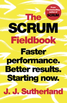 The Scrum Fieldbook : Faster performance. Better results. Starting now., Hardback Book The Scrum Fieldbook : Faster performance. Better results. Starting now., Hardback Book