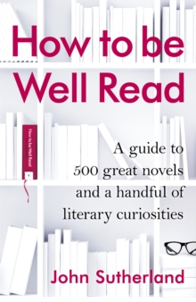 How to be Well Read : A guide to 500 great novels and a handful of literary curiosities, Hardback Book How to be Well Read : A guide to 500 great novels and a handful of literary curiosities, Hardback Book