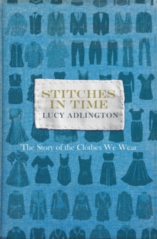 Stitches in Time : The Story of the Clothes We Wear, Hardback Book Stitches in Time : The Story of the Clothes We Wear, Hardback Book