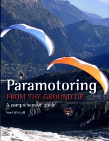 Paramotoring from the Ground Up : A Comprehensive Guide, Paperback Book Paramotoring from the Ground Up : A Comprehensive Guide, Paperback Book