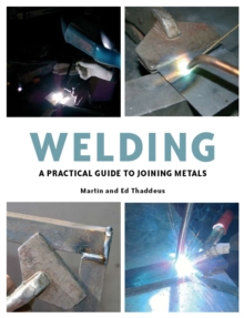 Welding : A Practical Guide to Joining Metals, Hardback Book Welding : A Practical Guide to Joining Metals, Hardback Book