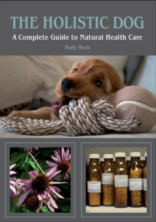 The Holistic Dog : A Complete Guide to Natural Health Care, Paperback Book The Holistic Dog : A Complete Guide to Natural Health Care, Paperback Book