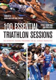 100 Essential Triathlon Sessions : The Definitive Training Programme for All Serious Triathletes, Paperback Book 100 Essential Triathlon Sessions : The Definitive Training Programme for All Serious Triathletes, Paperback Book