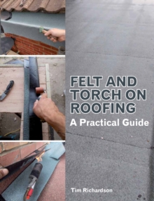 Felt and Torch on Roofing : A Practical Guide, Paperback Book Felt and Torch on Roofing : A Practical Guide, Paperback Book