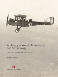 A History of Aerial Photography and Archaeology : Mata Hari's Glass Eye and Other Stories, Hardback Book A History of Aerial Photography and Archaeology : Mata Hari's Glass Eye and Other Stories, Hardback Book