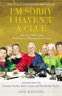 The Fully Authorised History of I'm Sorry I Haven't A Clue : The Clue Bible from Footlights to Mornington Crescent, Paperback Book The Fully Authorised History of I'm Sorry I Haven't A Clue : The Clue Bible from Footlights to Mornington Crescent, Paperback Book