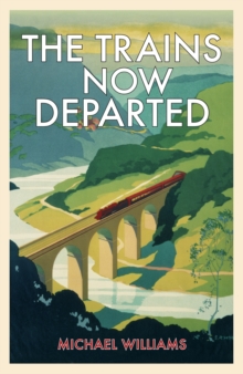 The Trains Now Departed : Sixteen Excursions into the Lost Delights of Britain's Railways, Hardback Book The Trains Now Departed : Sixteen Excursions into the Lost Delights of Britain's Railways, Hardback Book