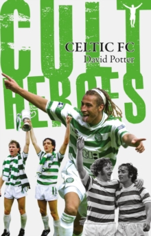 Celtic Cult Heroes : The Bhoys' Greatest Icons