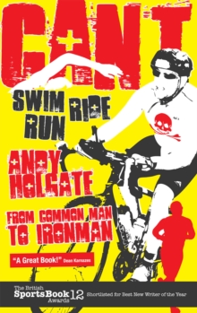 Can't Swim, Can't Ride, Can't Run : My Triathlon Journey from Common Man to Ironman, Paperback Book Can't Swim, Can't Ride, Can't Run : My Triathlon Journey from Common Man to Ironman, Paperback Book