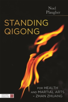 Standing Qigong for Health and Martial Arts - Zhan Zhuang, Paperback / softback Book Standing Qigong for Health and Martial Arts - Zhan Zhuang, Paperback / softback Book
