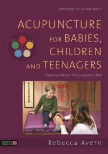 Acupuncture for Babies, Children and Teenagers : Treating both the Illness and the Child, Hardback Book Acupuncture for Babies, Children and Teenagers : Treating both the Illness and the Child, Hardback Book