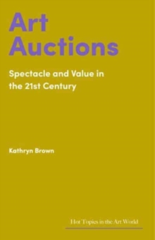 Art Auctions : Spectacle and Value in the 21st Century