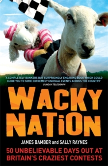 Wacky Nation : 50 Unbelievable Days Out at Britain's Craziest Contests, Paperback Book Wacky Nation : 50 Unbelievable Days Out at Britain's Craziest Contests, Paperback Book