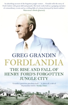 Fordlandia : The Rise and Fall of Henry Ford's Forgotten Jungle City, Paperback Book Fordlandia : The Rise and Fall of Henry Ford's Forgotten Jungle City, Paperback Book