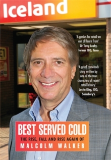 Best Served Cold : The Rise, Fall and Rise Again of Malcolm Walker - CEO of Iceland Foods, Hardback Book Best Served Cold : The Rise, Fall and Rise Again of Malcolm Walker - CEO of Iceland Foods, Hardback Book