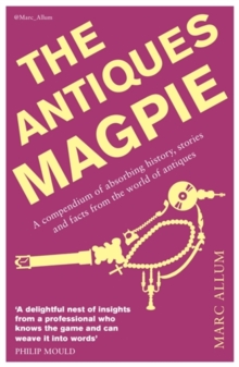 The Antiques Magpie : A Compendium of Absorbing History, Stories and Facts from the World of Antiques, Paperback Book The Antiques Magpie : A Compendium of Absorbing History, Stories and Facts from the World of Antiques, Paperback Book