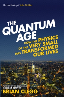 The Quantum Age : How the Physics of the Very Small Has Transformed Our Lives, Paperback Book The Quantum Age : How the Physics of the Very Small Has Transformed Our Lives, Paperback Book