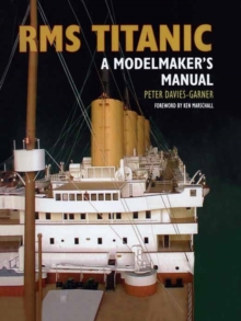 RMS Titanic : A Modelmaker's Manual, Hardback Book RMS Titanic : A Modelmaker's Manual, Hardback Book