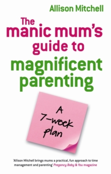 The Manic Mum's Guide To Magnificent Parenting : A 7 Week Plan, Paperback Book The Manic Mum's Guide To Magnificent Parenting : A 7 Week Plan, Paperback Book