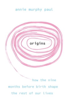 Origins : How the nine months before birth shape the rest of our lives, Paperback Book Origins : How the nine months before birth shape the rest of our lives, Paperback Book