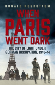 When Paris Went Dark : The City of Light Under German Occupation, 1940-44, Paperback Book When Paris Went Dark : The City of Light Under German Occupation, 1940-44, Paperback Book